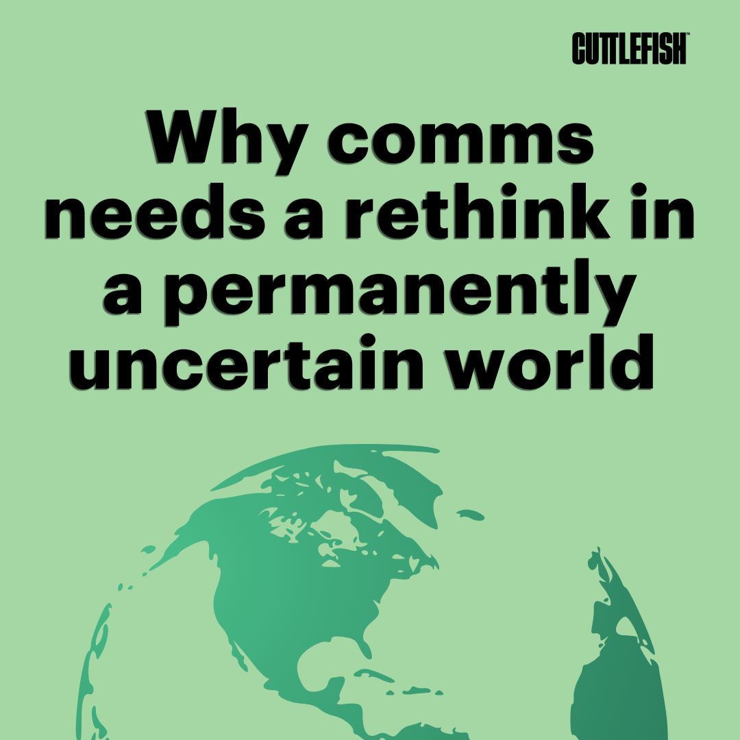 Why comms needs a rethink in a permanently uncertain world