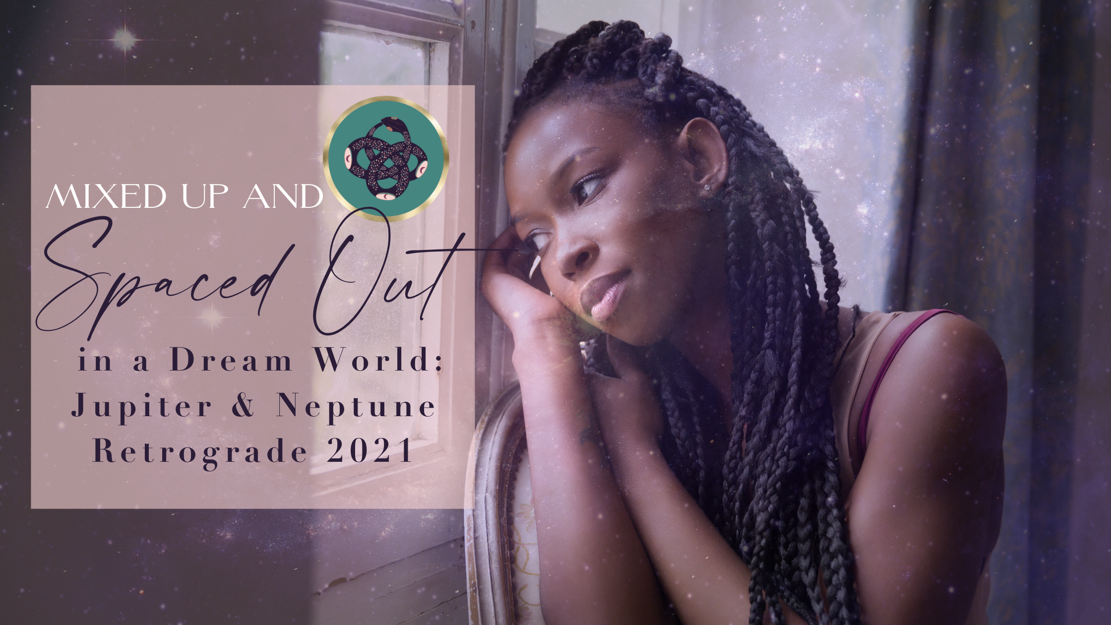 Mixed Up and Spaced Out in a Dream World: Jupiter &amp; Neptune Retrograde 2021