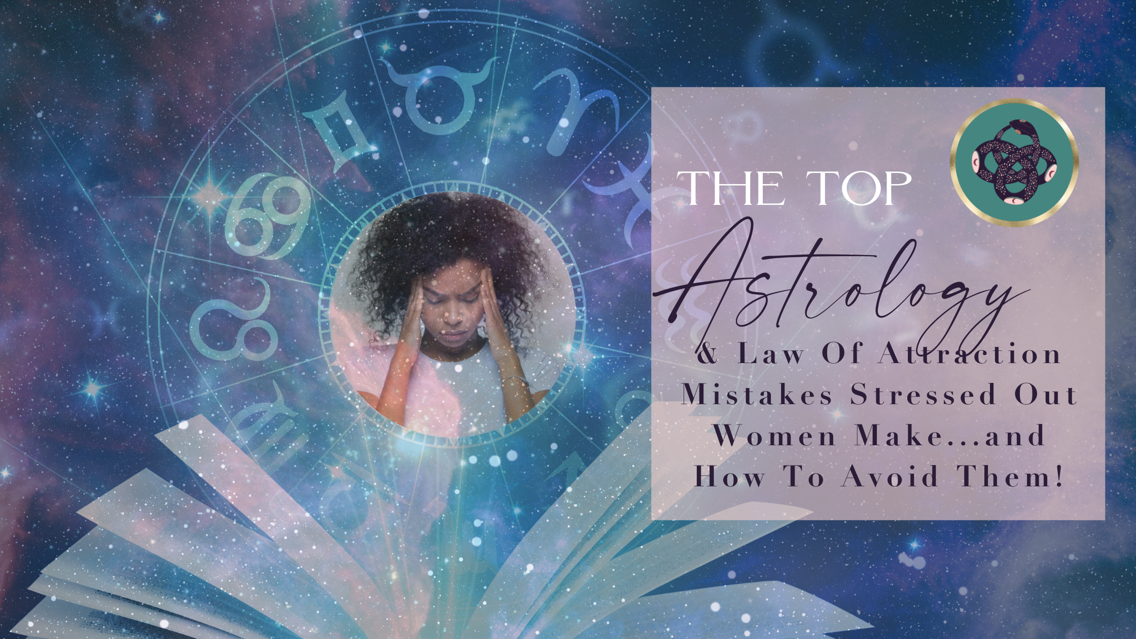 The TOP Astrology &amp; Law Of Attraction Mistakes Stressed Out Women Make...and How To Avoid Them!