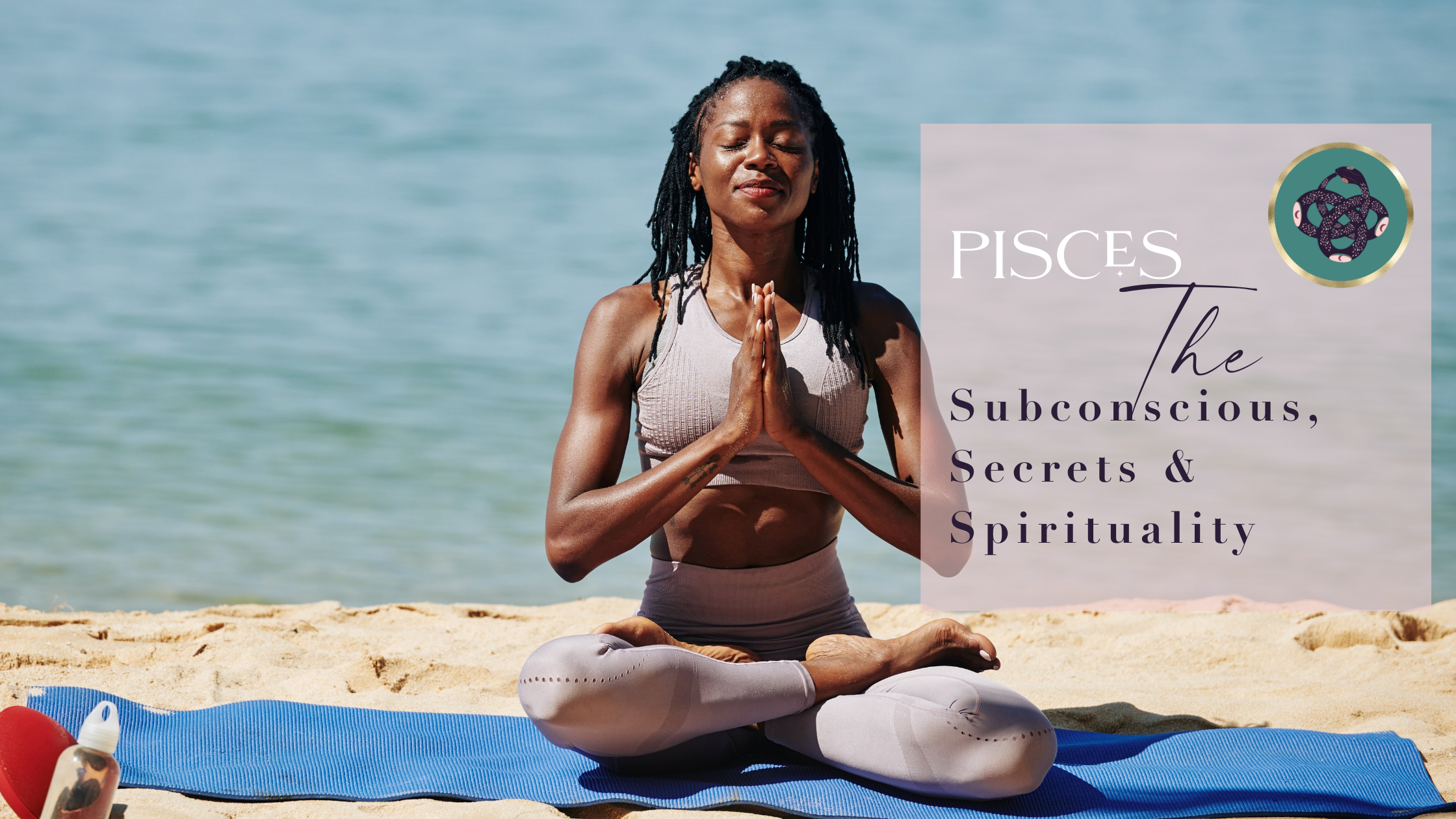 PISCES♓️​: THE SUBCONSCIOUS, SECRETS &amp; SPIRITUALITY 