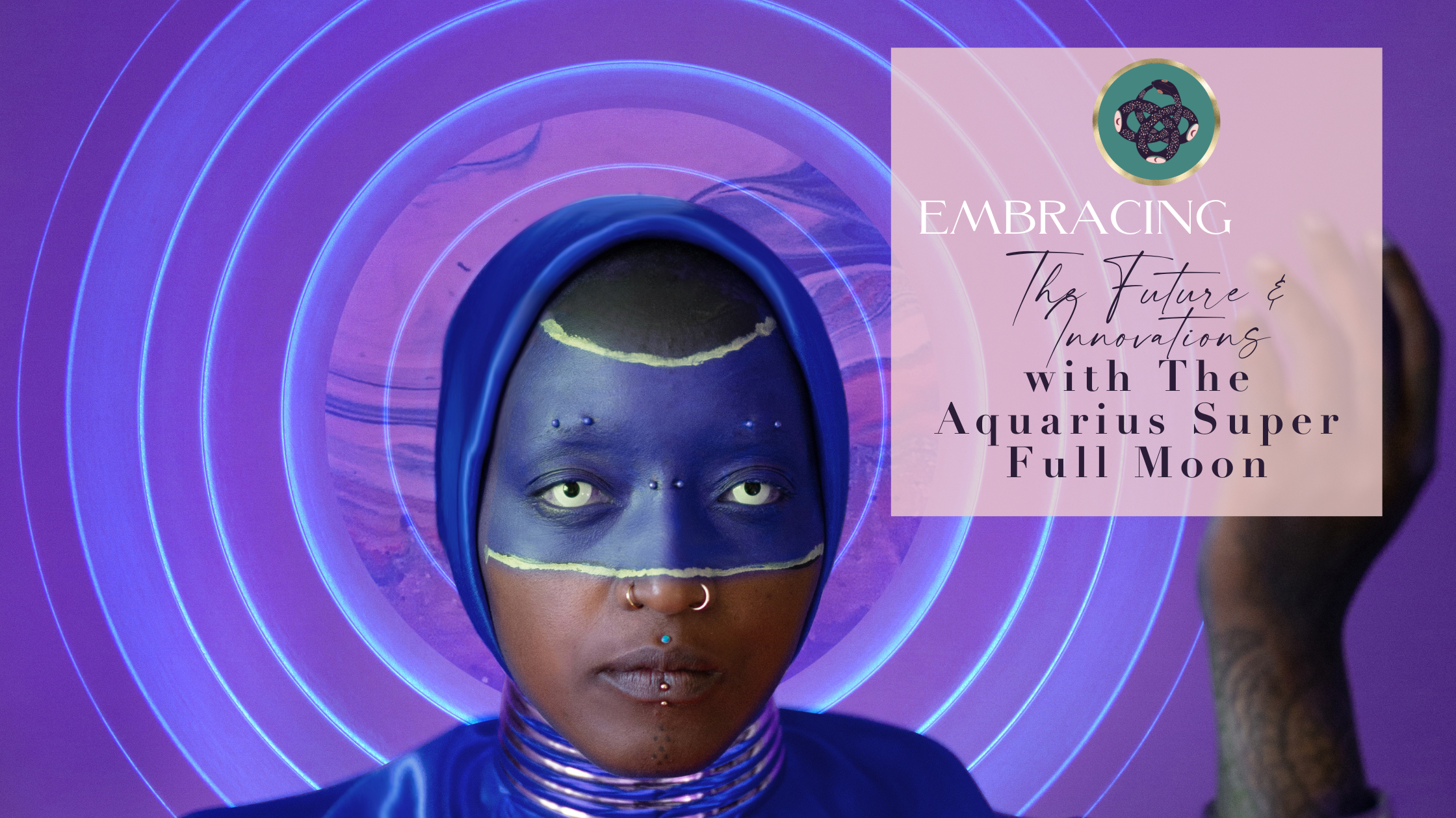 EMBRACING THE FUTURE &amp; INNOVATIONS WITH THE AQUARIUS ♒️​🌕 SUPER FULL MOON