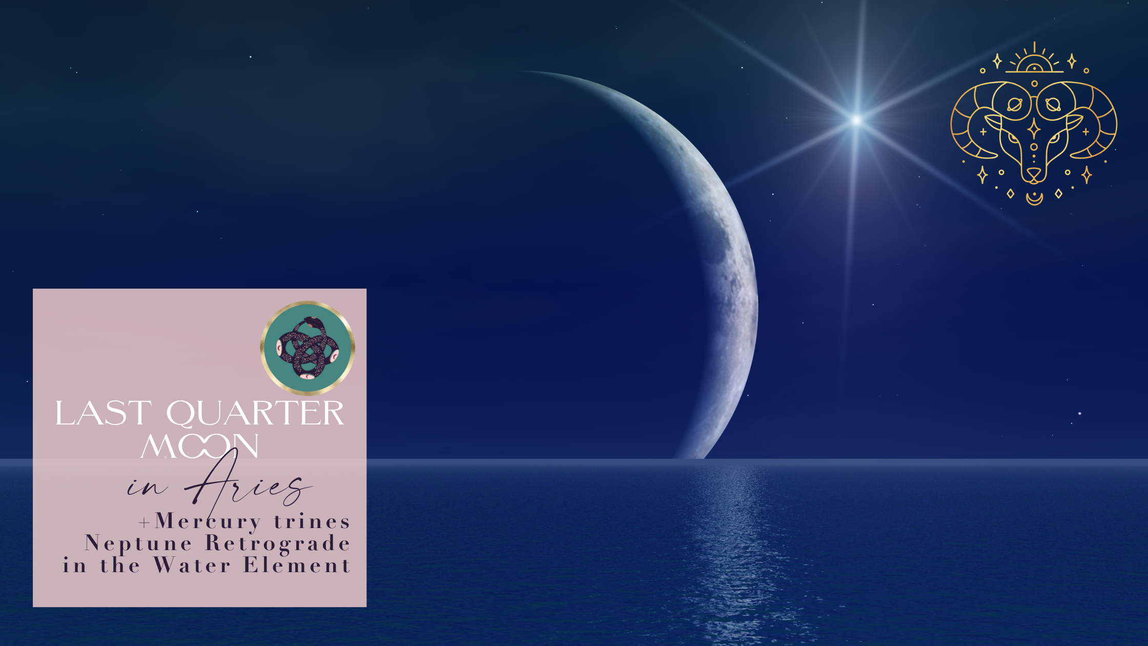 🌗 LAST QUARTER MOON IN ARIES♈️​ 2023 + MERCURY TRINES NEPTUNE RX IN THE WATER ELEMENT🌊​