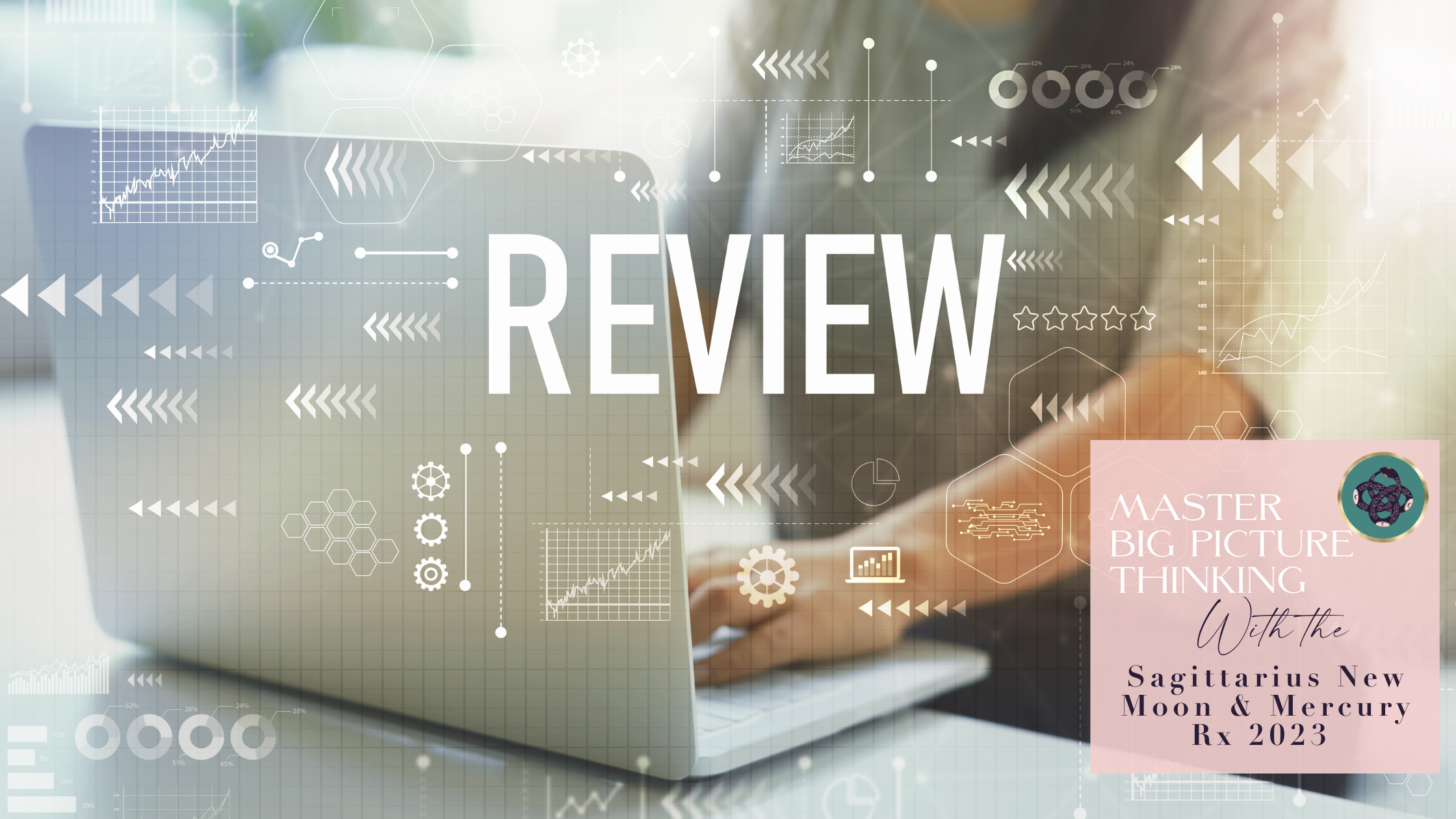 MASTER BIG PICTURE THINKING WITH THE SAGITTARIUS NEW MOON🌑♐️​ &amp; MERCURY RX 2023​