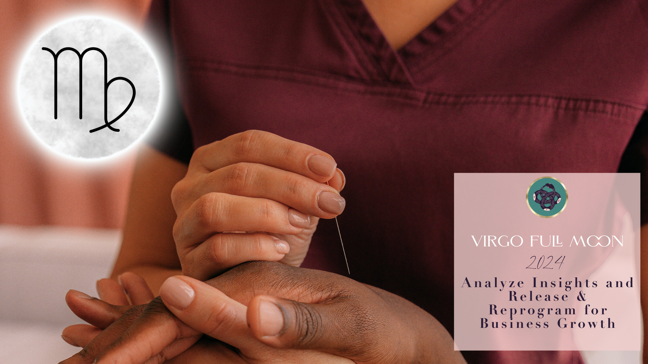 VIRGO FULL MOON♍️​🌕​: ANALYZE INSIGHTS AND RELEASE &amp; REPROGRAM FOR BUSINESS