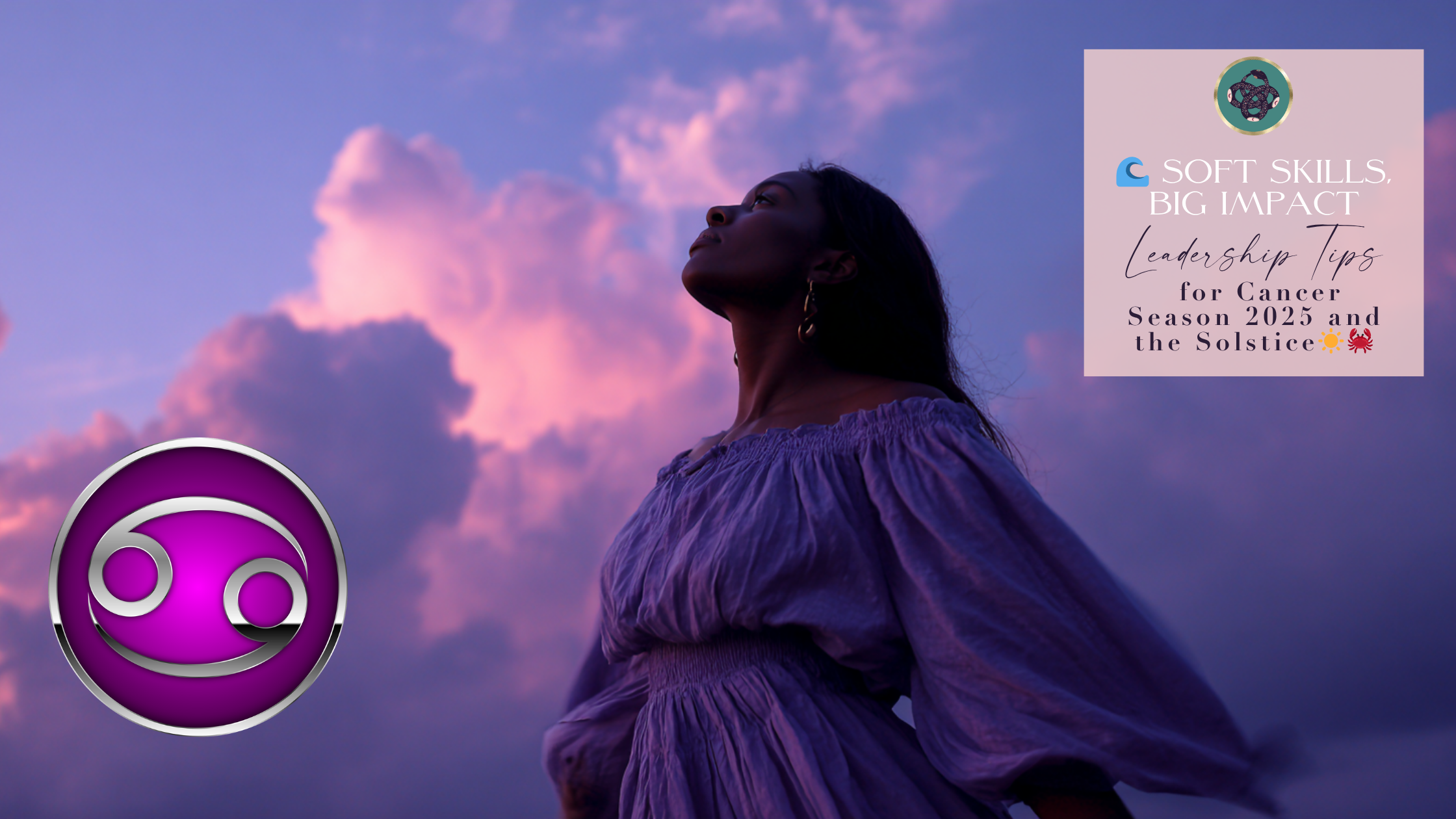 🌊 SOFT SKILLS, BIG IMPACT: LEADERSHIP TIPS FOR CANCER SEASON AND THE SOLSTICE ☀️🦀