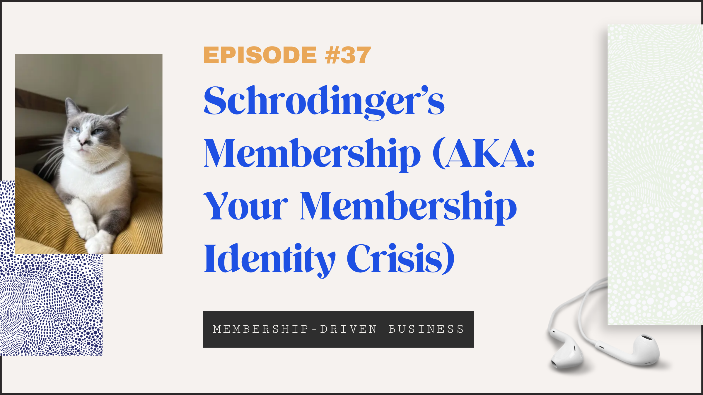 Episode 37: Schrodinger’s Membership (AKA: Your Membership Identity Crisis)