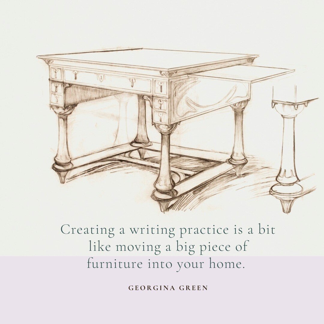 Creating a writing practice is a bit like moving a big piece of furniture into your home. 

Sometimes you fall in love with a dresser, or an armchair or a wardrobe, and you really need it too...but you're not sure you have space for it. You may have 