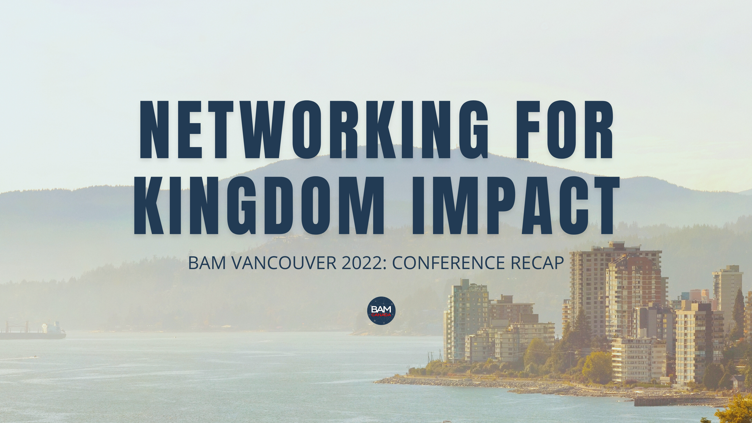 How to Network for Kingdom Impact: BAM Vancouver Conference Recap ...