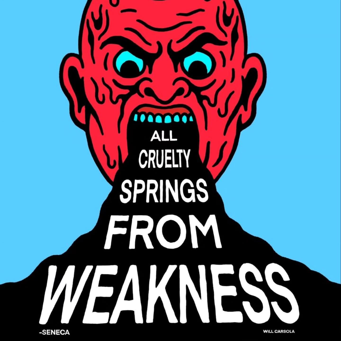 Will Carsola
All Cruelty Springs from Weakness, feels fitting lately.