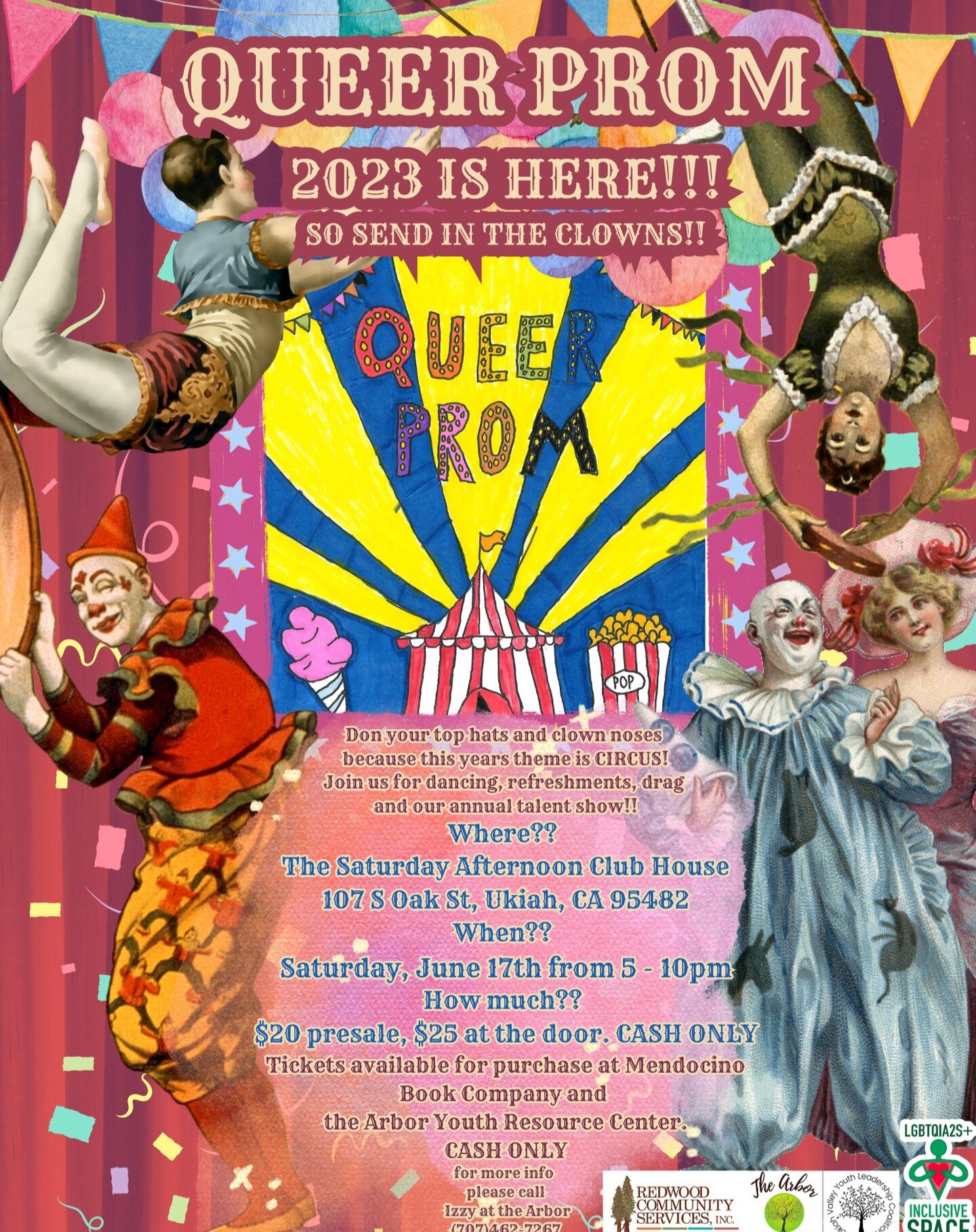 ITS GO TIME!!! 
GO GET YOUR PRESALE TICKETS NOW!!!

QUEER PROM 2023 
SEND IN THE CLOWNS!! 
where? 
Saturday Afternoon Club 107 South Oak Street, Ukiah
When? 
June 17th from 5 - 10pm 
How Much?? 
Presale: $20.00 tickets available at the Arbor and Mend