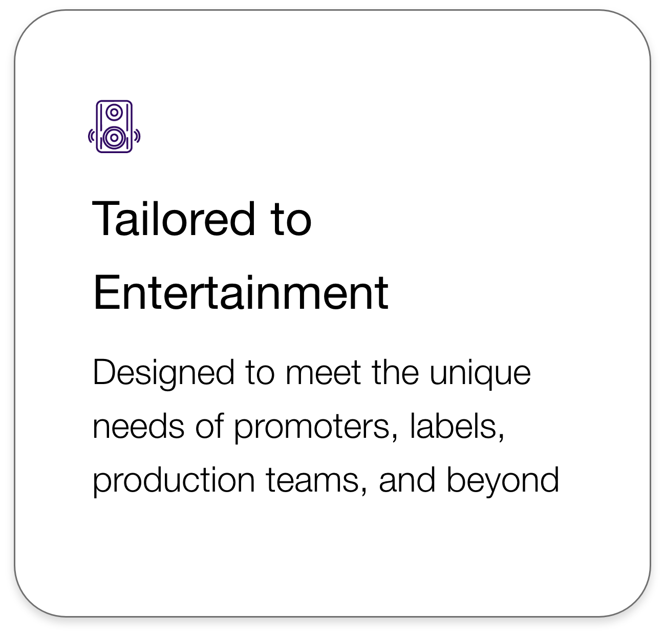 A promotional graphic featuring a speaker icon and the text: 'Tailored to Entertainment', 'Designed to meet the unique needs of promoters, labels, production teams, and beyond'.