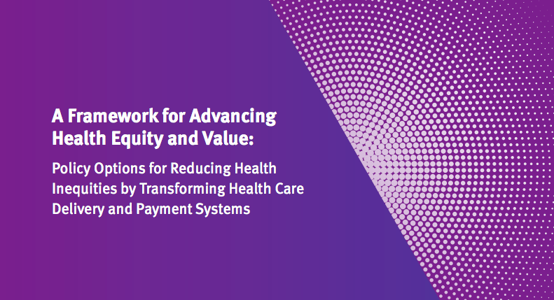 A Health Equity and Value Framework for Action: Delivery and Payment Transformation Policy Options to Reduce Health Disparities