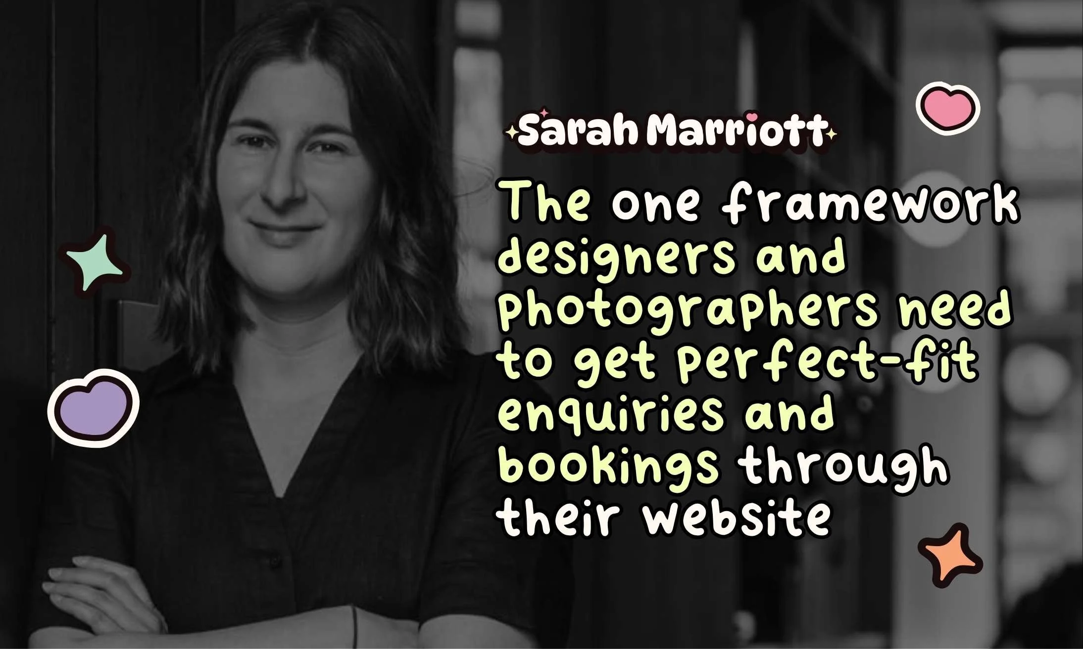 Sarah smiling with the title 'the one framework designers and photographers need to get perfect-fit enquires and bookings through their website'