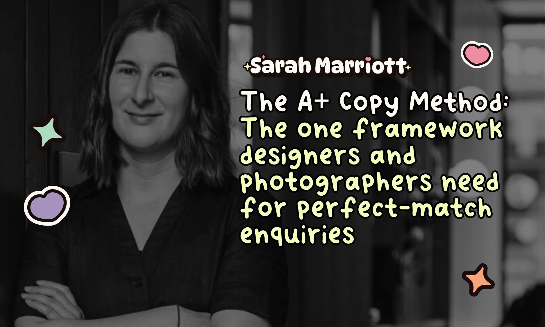 Sarah smiling with the title 'The A+ Copy Method: The one framework designers and photographers need for perfect-match enquiries'