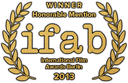 Honorable Mention Winner, International Film Awards Berlin, 2013