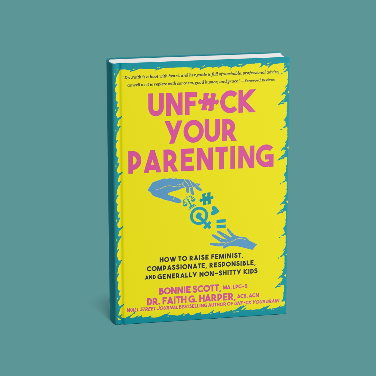 Unfuck Your Parenting: How to Raise Feminist, Compassionate, Responsible, and Generally Non-Shitty Kids by Bonnie Scott