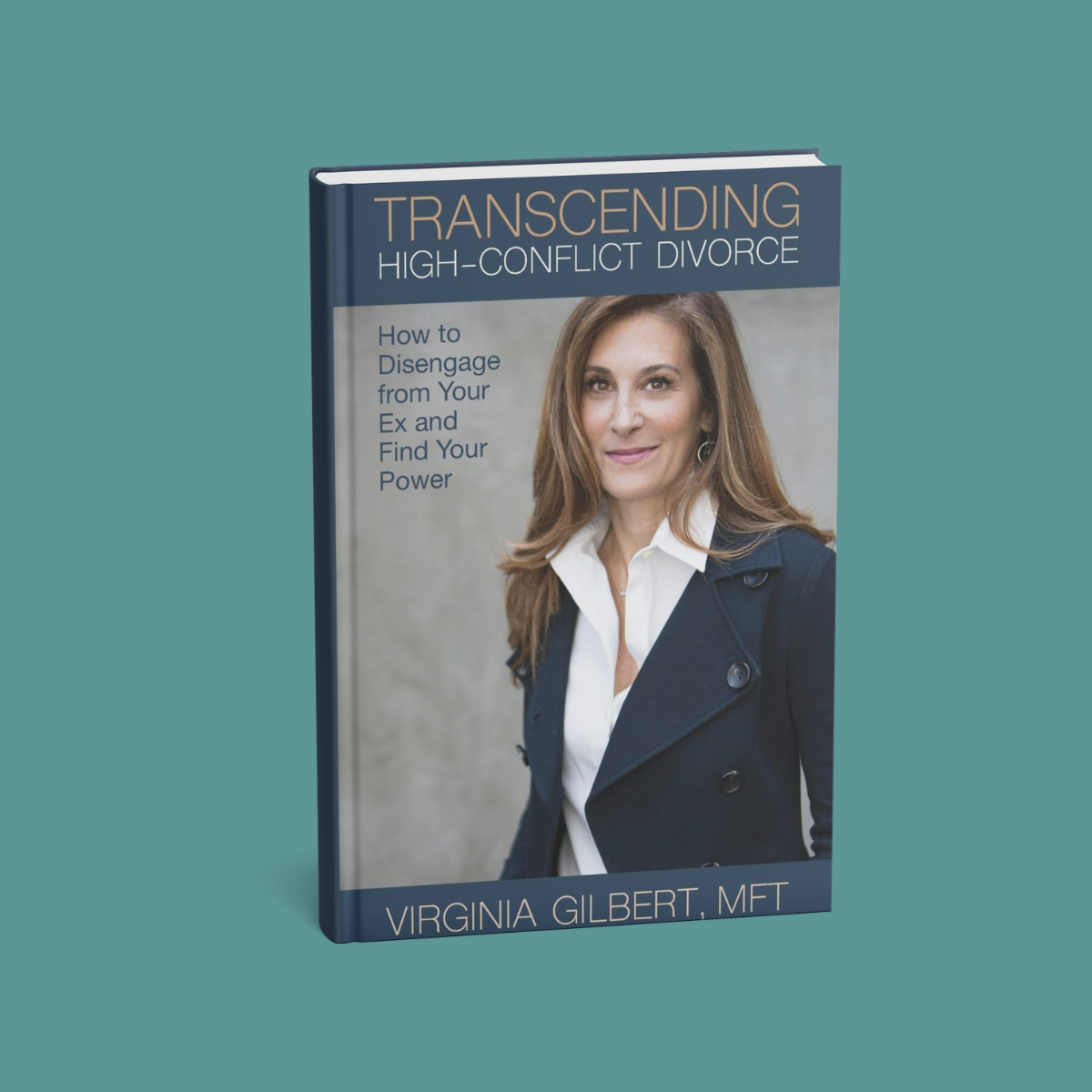 Transcending High-Conflict Divorce: How To Disengage From Your Ex and Find Your Power by Virginia Gilbert