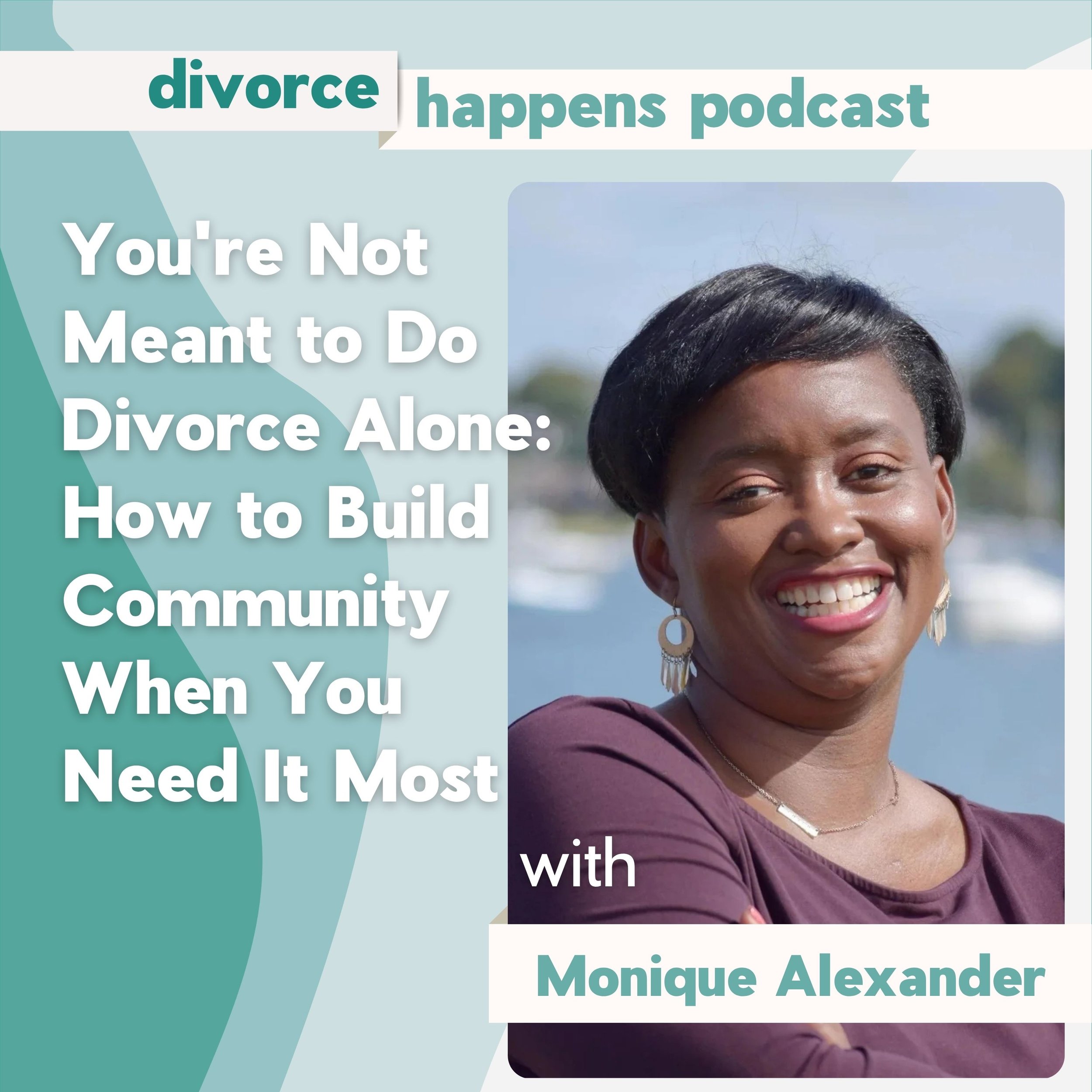 You're Not Meant to Do Divorce Alone: How to Build Community When You Need It Most with Monique Alexander