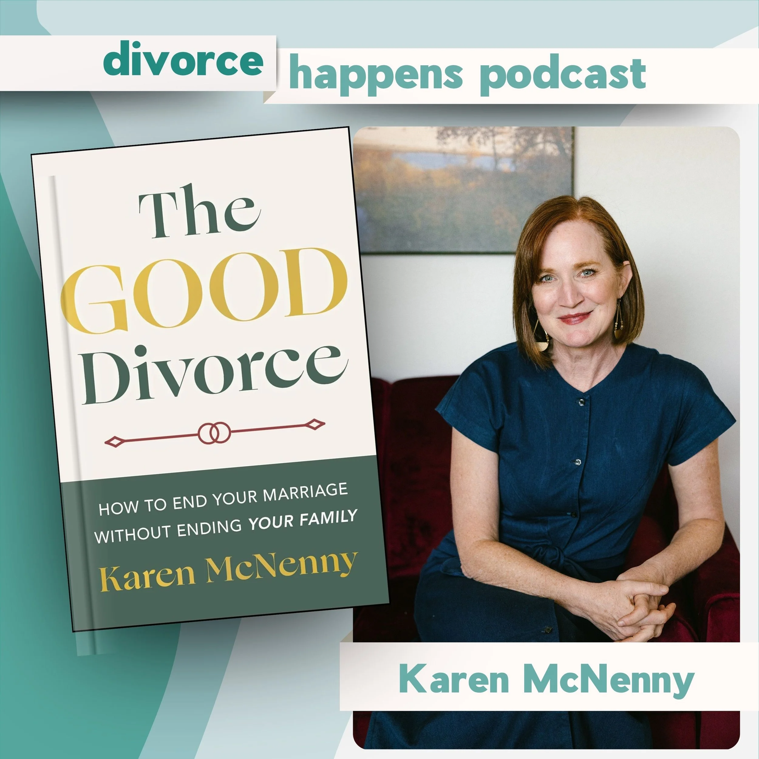 The Good Divorce: How to End Your Marriage Without Ending Your Family by Karen McNenny