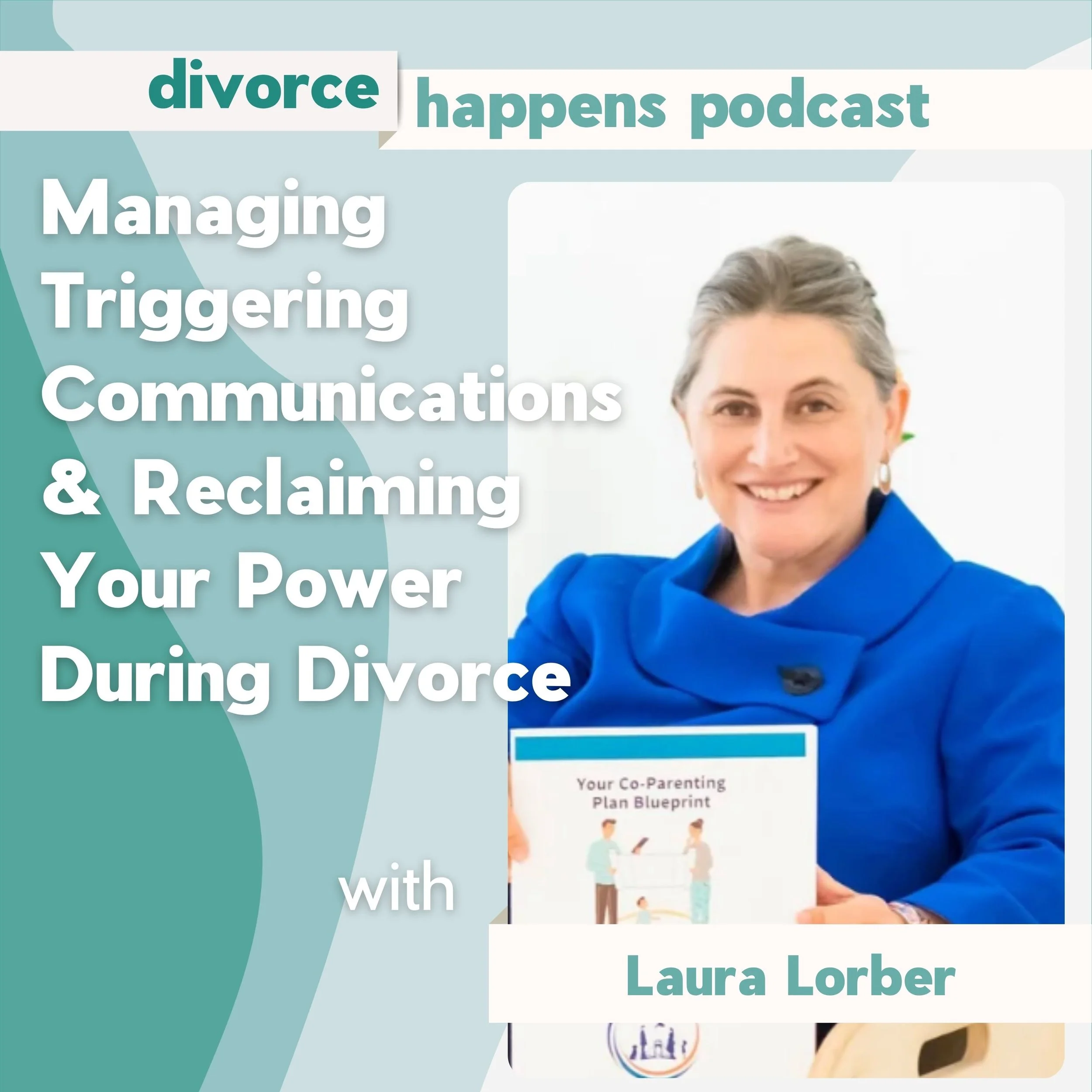 Managing Triggering Communications & Reclaiming Your Power During Divorce with Family Mediator & Parenting Coordinator Laura Lorber