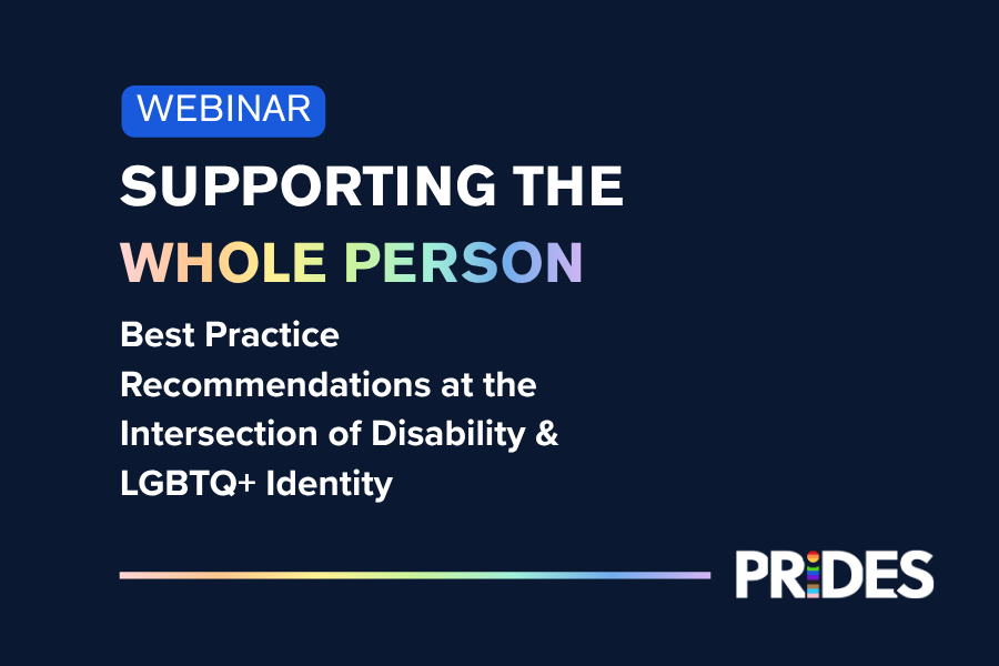 [Webinar] Supporting the Whole Person: Best Practice Recommendations at the Intersection of Disability &amp; LGBTQ+ Identity