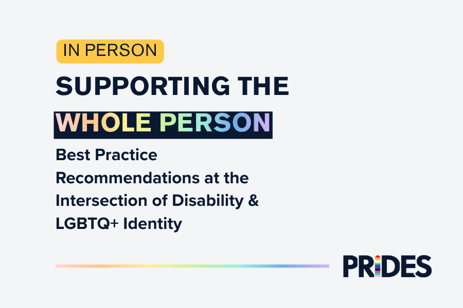 [In Person] Supporting the Whole Person: Best Practice Recommendations at the Intersection of Disability &amp; LGBTQ+ Identity 
