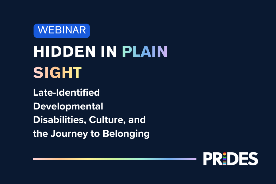 [Webinar] Hidden in Plain Sight: Late-Identified Developmental Disabilities, Culture, and the Journey to Belonging