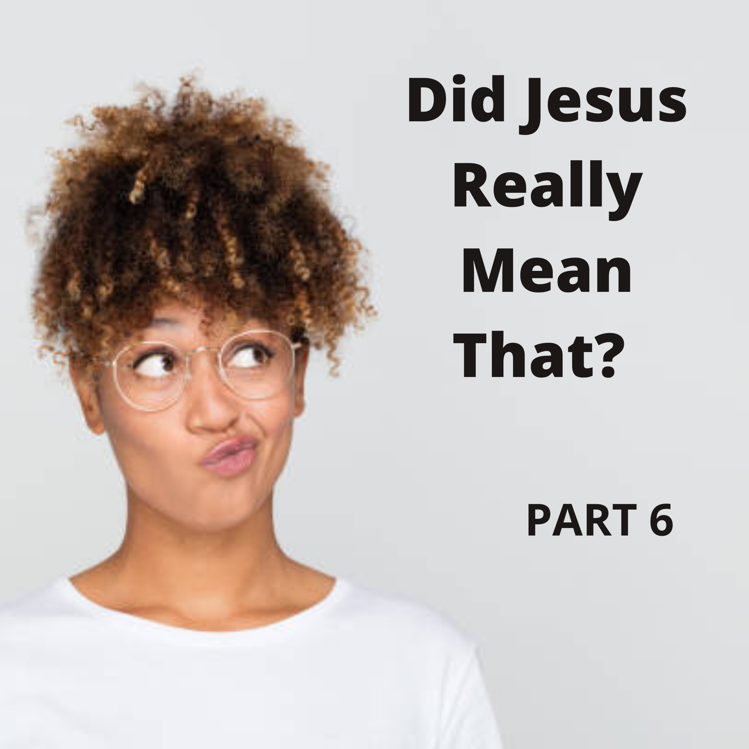 Did Jesus Really Mean That Part 6
