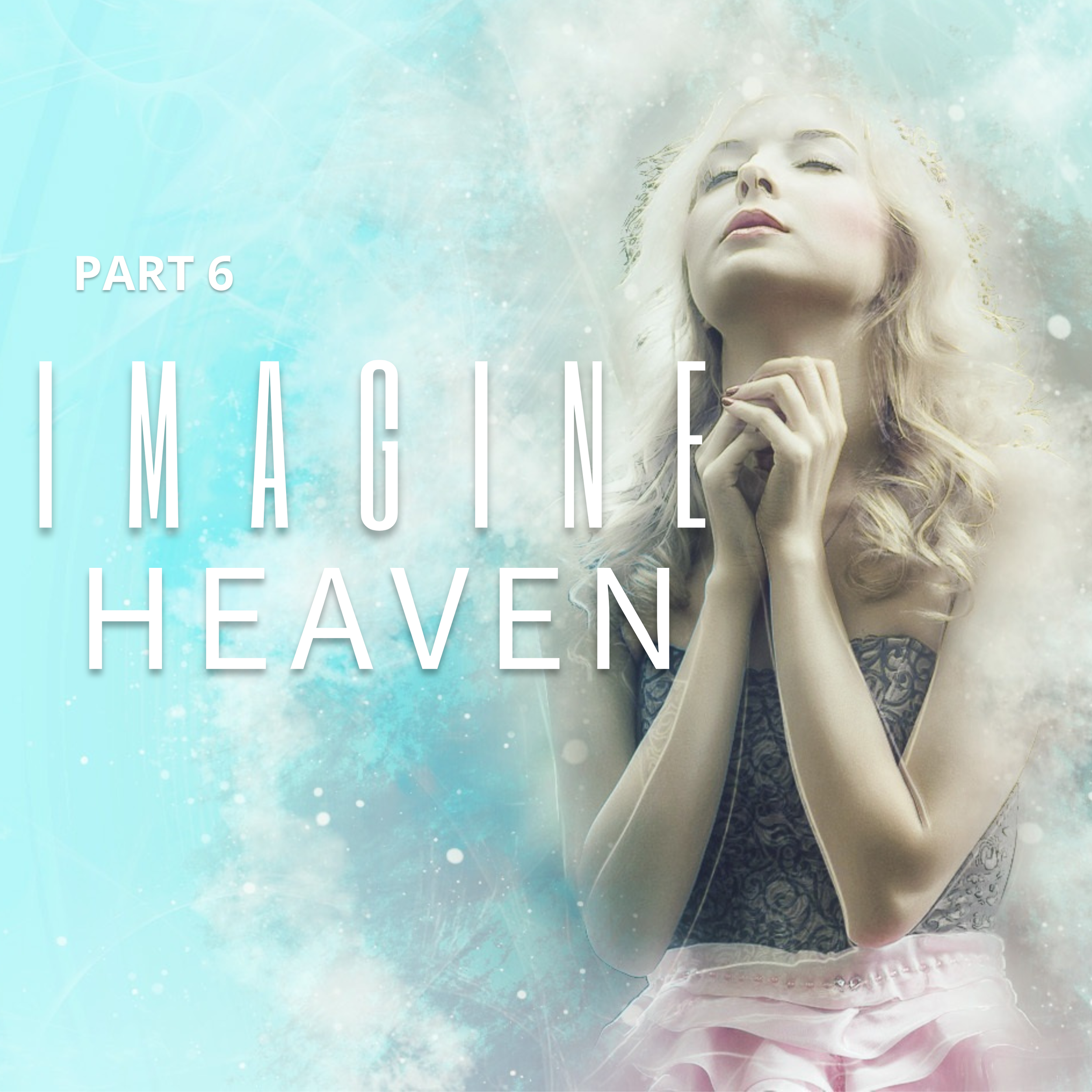 Imagine Heaven Part 6