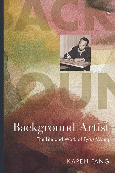 AUTHOR TALK | BACKGROUND ARTIST: THE LIFE AND WORK OF TYRUS WONG   by Karen Fang in conversation with Jay Ponteri