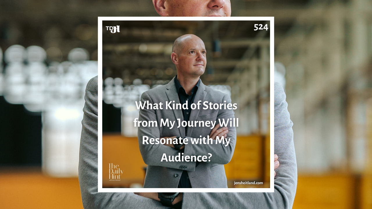 524 - What Kind of Stories from My Journey Will Resonate with My Audience?