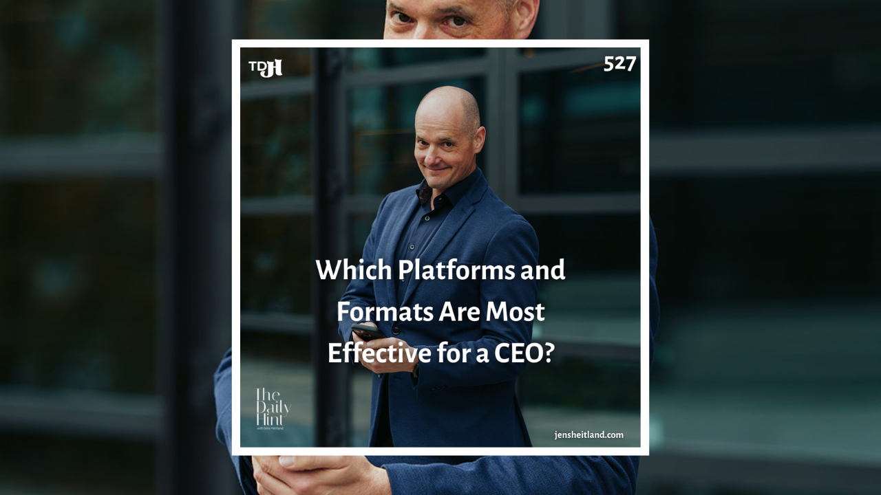 527 - Which Platforms and Formats Are Most Effective for a CEO?