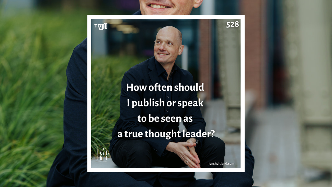 528 - How Often Should I Publish or Speak to Be Seen as a True Thought Leader?