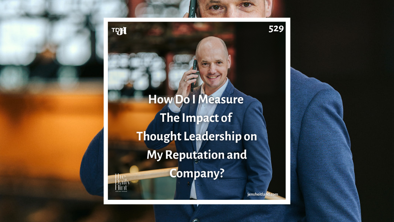 529 - How Do I Measure The Impact of Thought Leadership on My Reputation and Company?