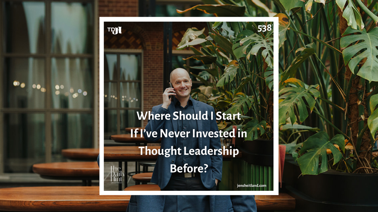 538 - Where Should I Start If I’ve Never Invested in Thought Leadership Before?