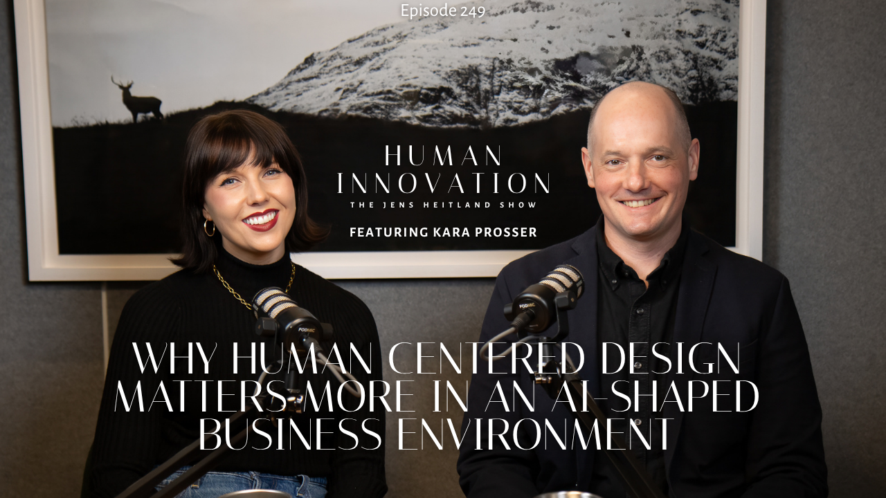 EP249: Why Human Centered Design Matters More in an AI-Shaped Business Environment