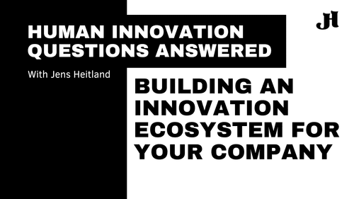Building an Innovation Ecosystem for Your Company — Jens Heitland