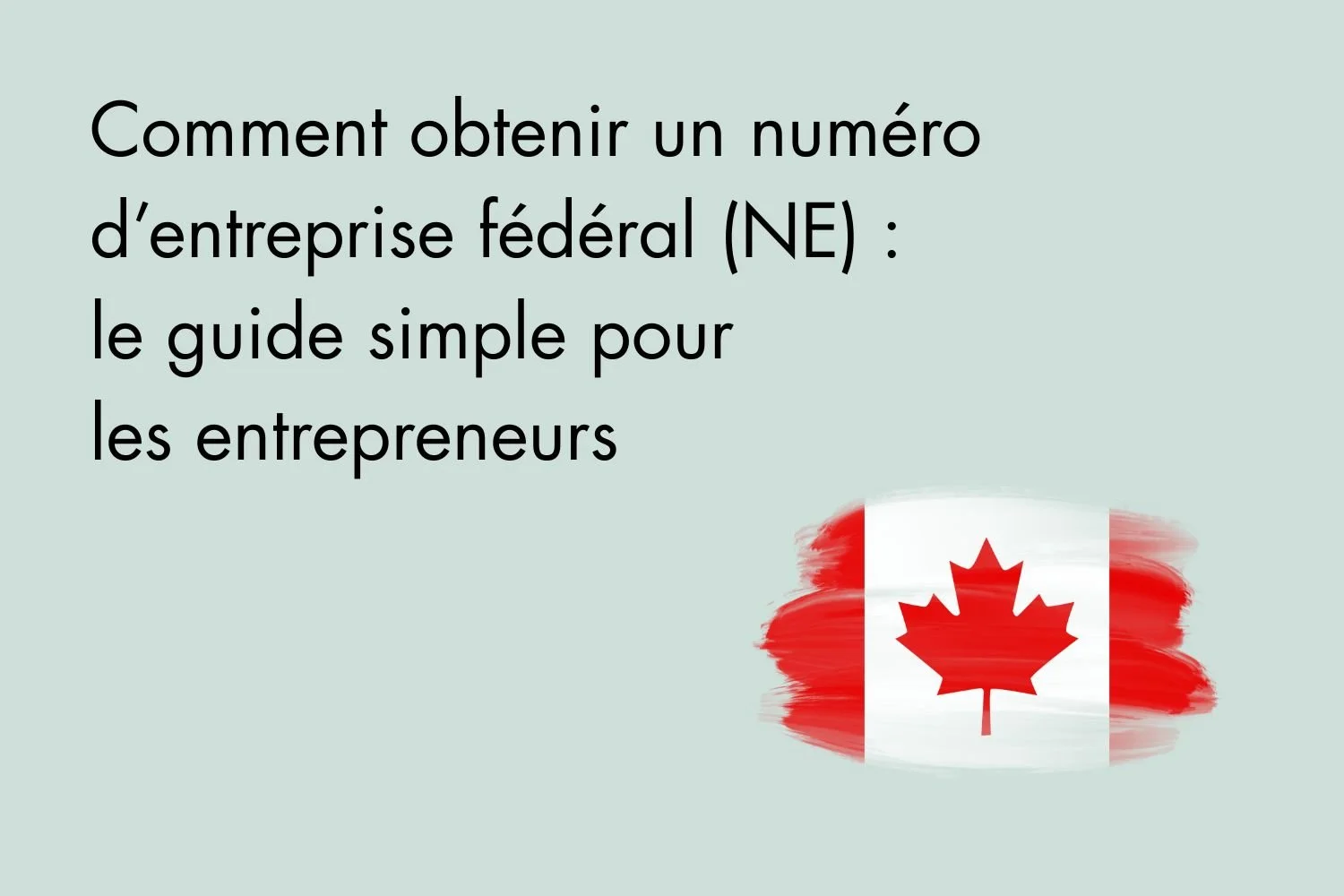 Comment obtenir un numéro d’entreprise fédéral (NE) : le guide simple pour les entrepreneurs