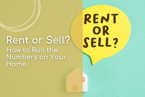 Sell or Rent? How to Run the Numbers on Your Home 