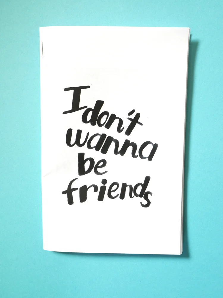 "I don't wanna be friends" zine