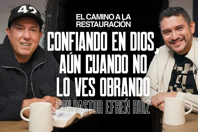 Episodio 002: Confiando en Dios, aun cuando no lo vez obrando - Con Efrén Ruiz