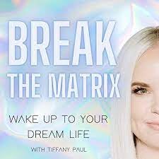 Break the Matrix Wake Up to Your Dream Life with Tiffany Paul podcast