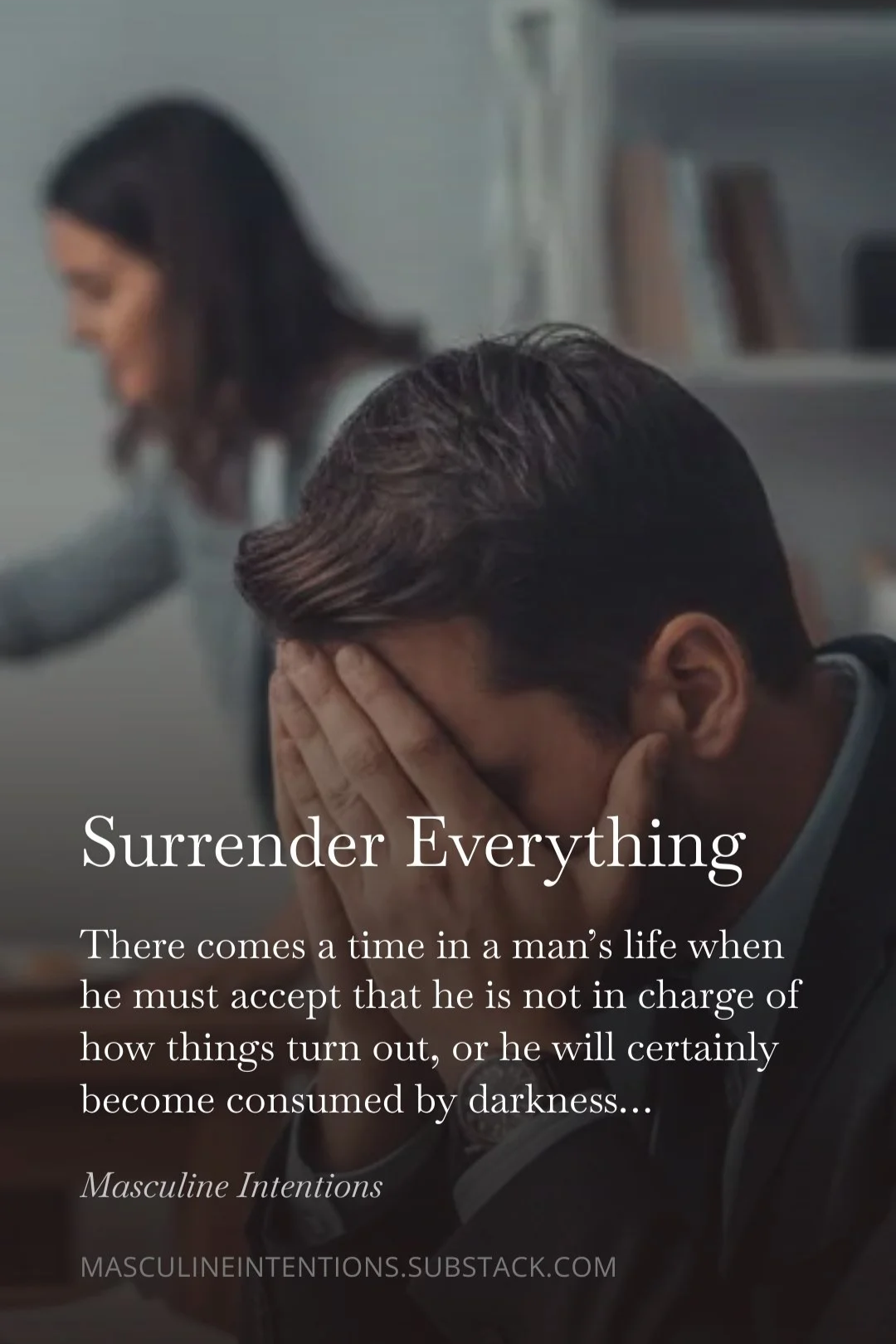 A man with dark hair sitting at a desk with his face in his hands, and a woman in the background, blurred. The overlay text reads: "Surrender Everything. There comes a time in a man's life when he must accept that he is not in charge of how things tu