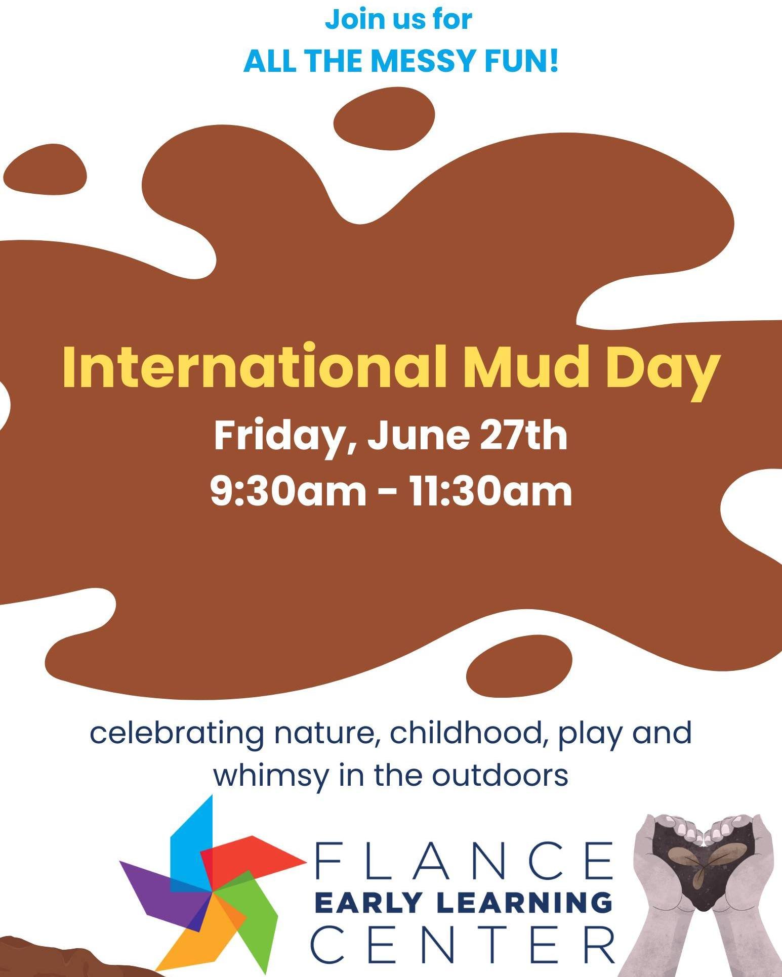 Hey, hey Flance families. Tomorrow is THE (messy) day. Join us on the playground for some muddy fun in the morning. Reminder for parents: Please send your kiddos in clothes that are okay to get messy and be sure to send a change of clothes, too (unle