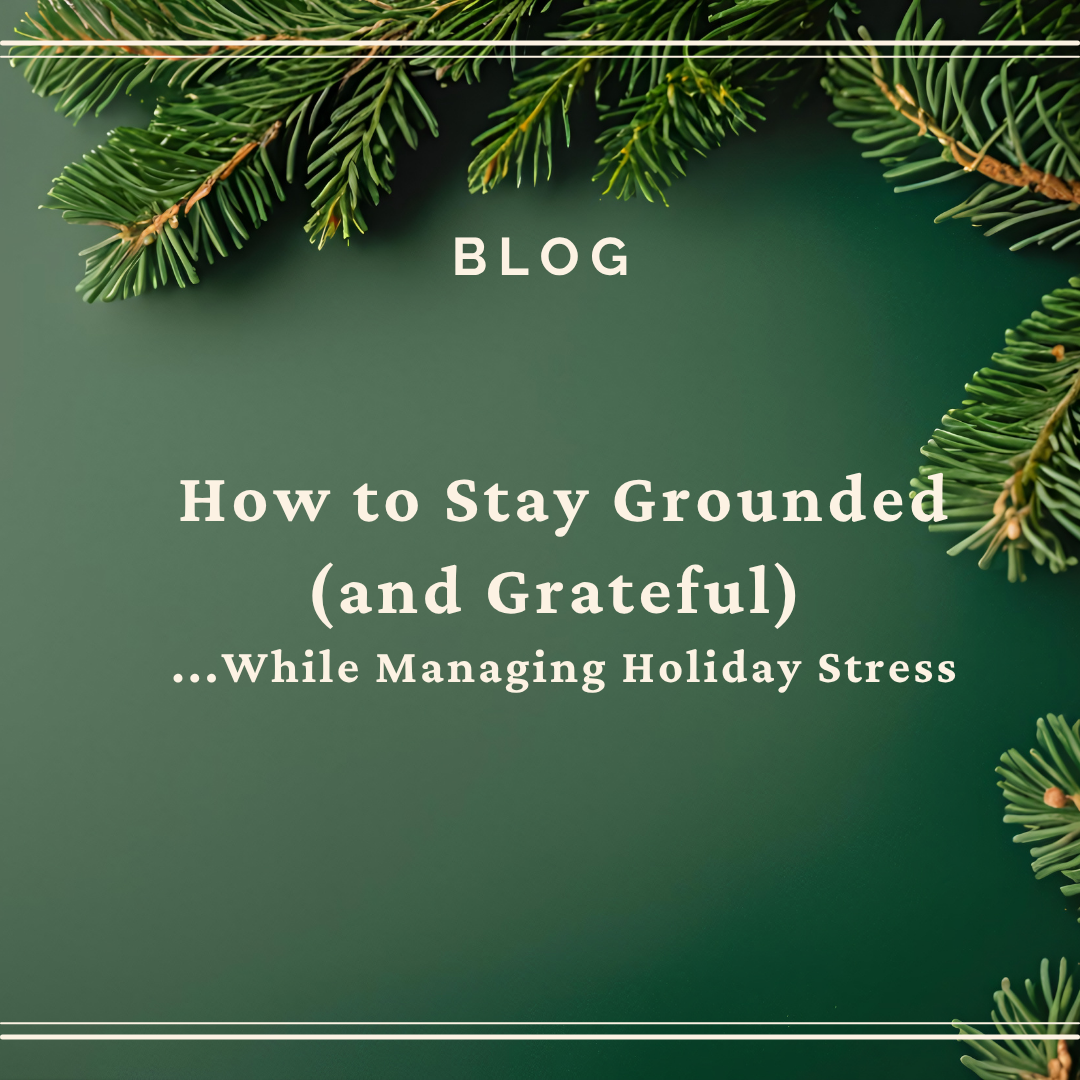 How to Stay Grounded (and Grateful) While Managing Holiday Stress