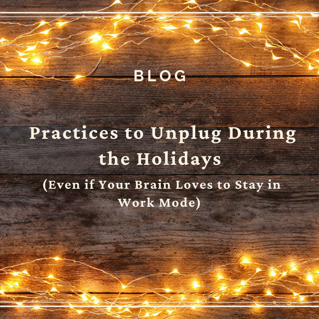Mindfulness Practices to Unplug During the Holidays (Even if Your Brain Loves to Stay in Work Mode)