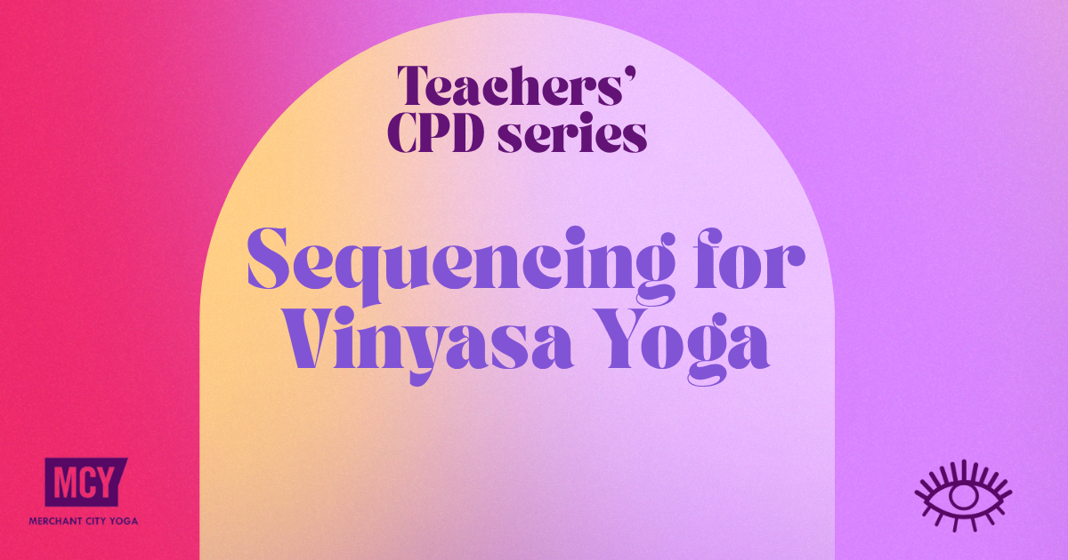 Teachers' CPD Series - Sequencing for Vinyasa Yoga