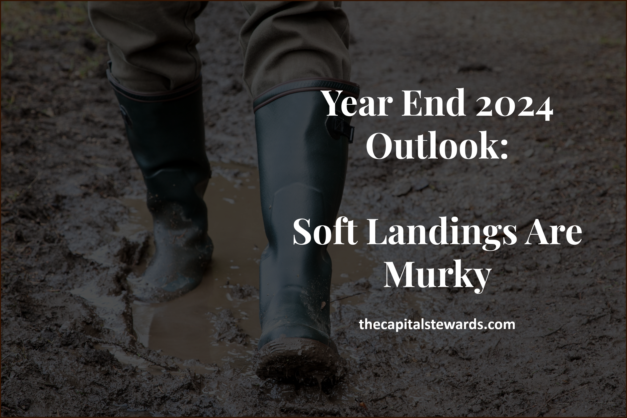 Year End 2024 Outlook: Soft Landings Are Murky