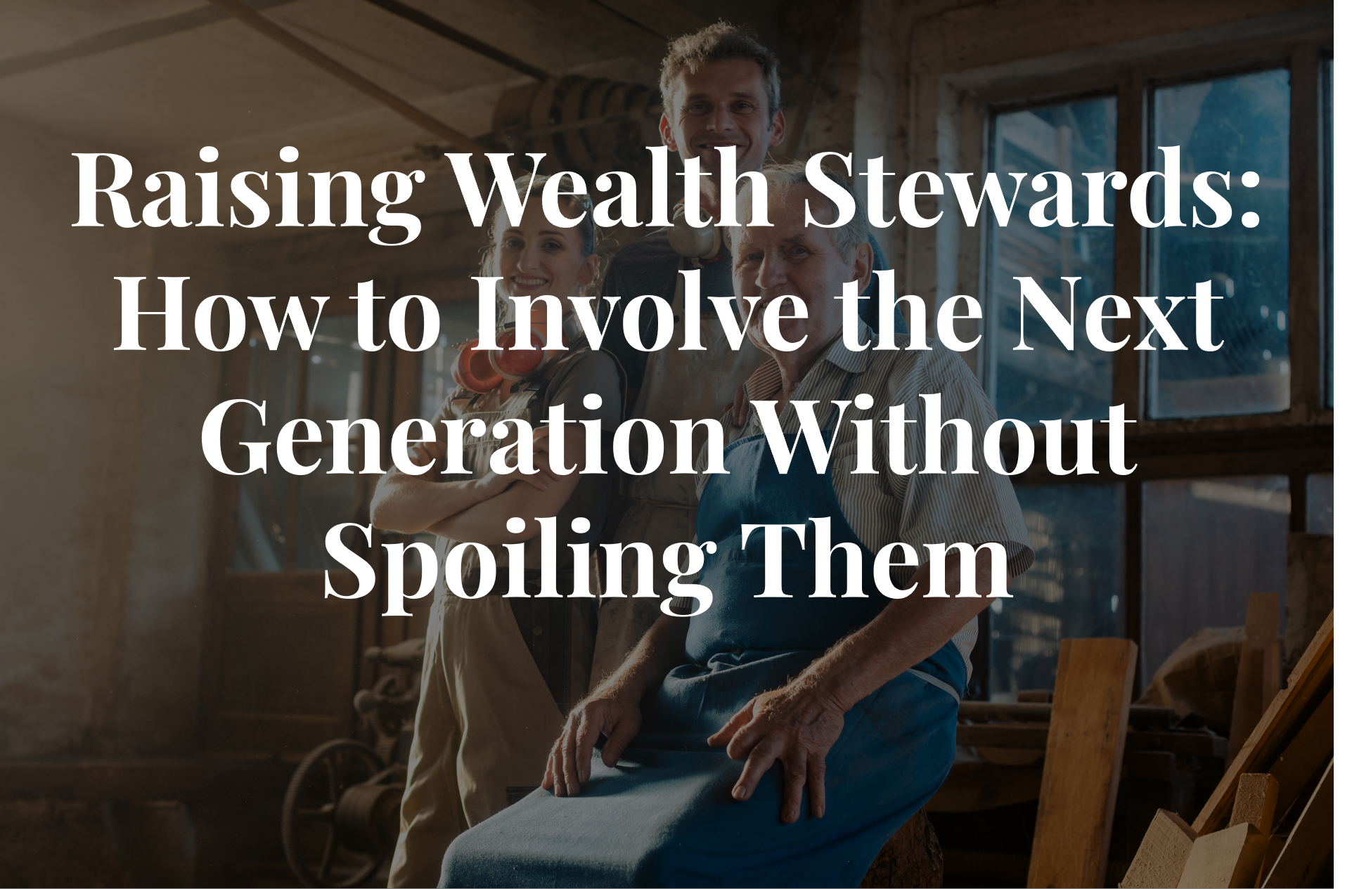 Raising Wealth Stewards: How to Involve the Next Generation Without Spoiling Them