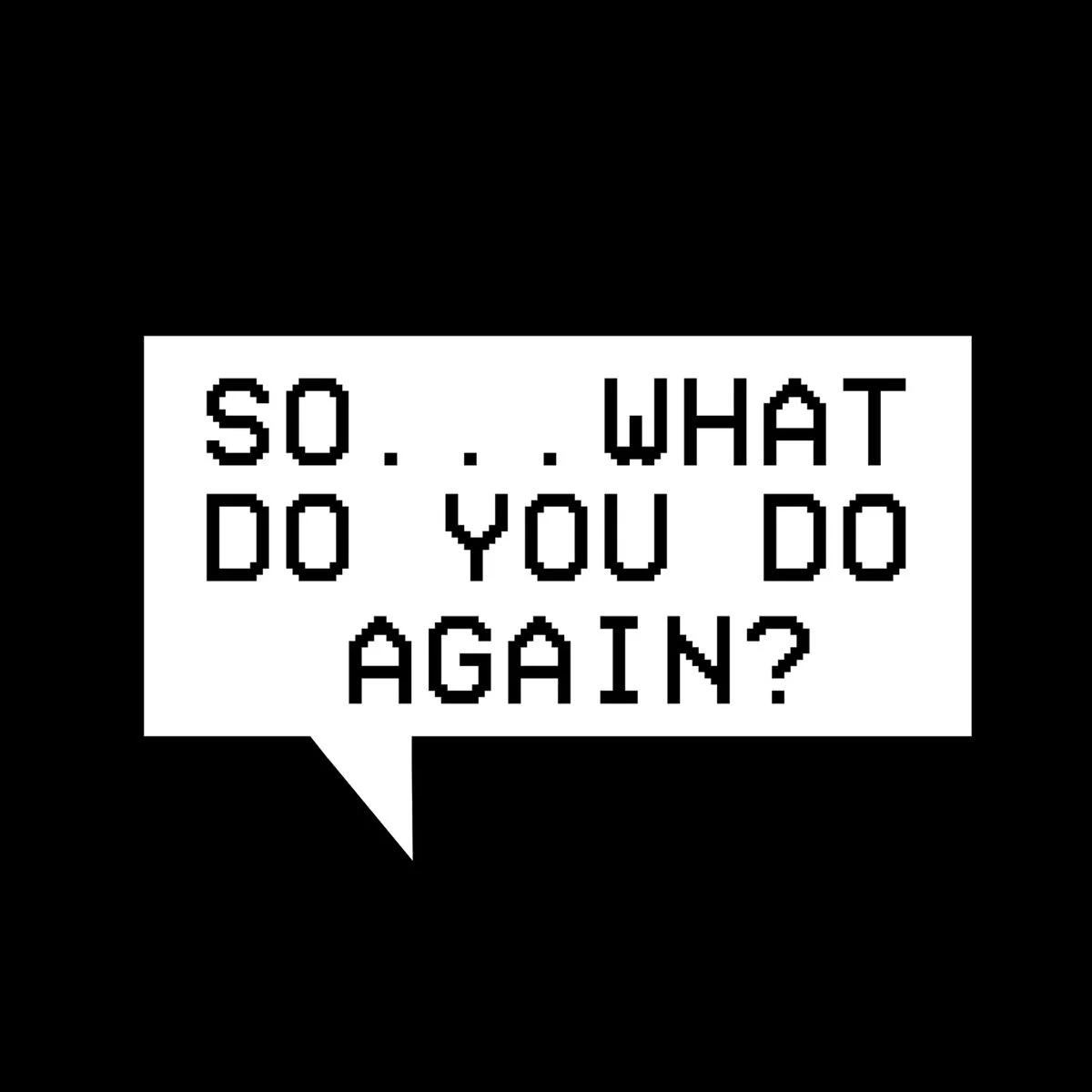 So…What Do You Do Again?